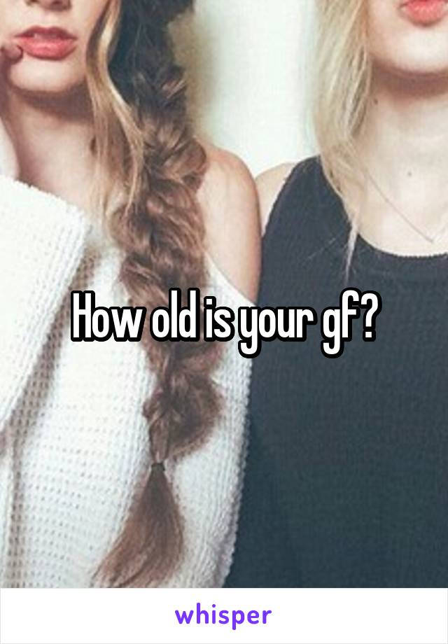 How old is your gf?