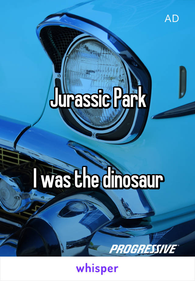 Jurassic Park


I was the dinosaur
