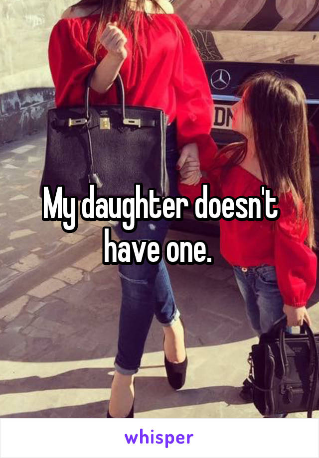 My daughter doesn't have one. 