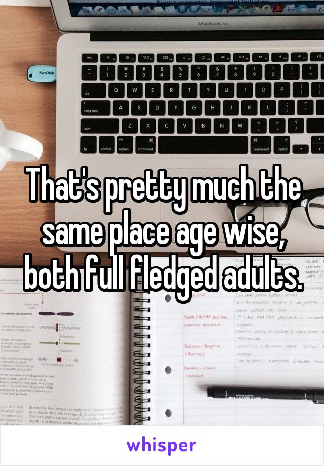 That's pretty much the same place age wise, both full fledged adults.