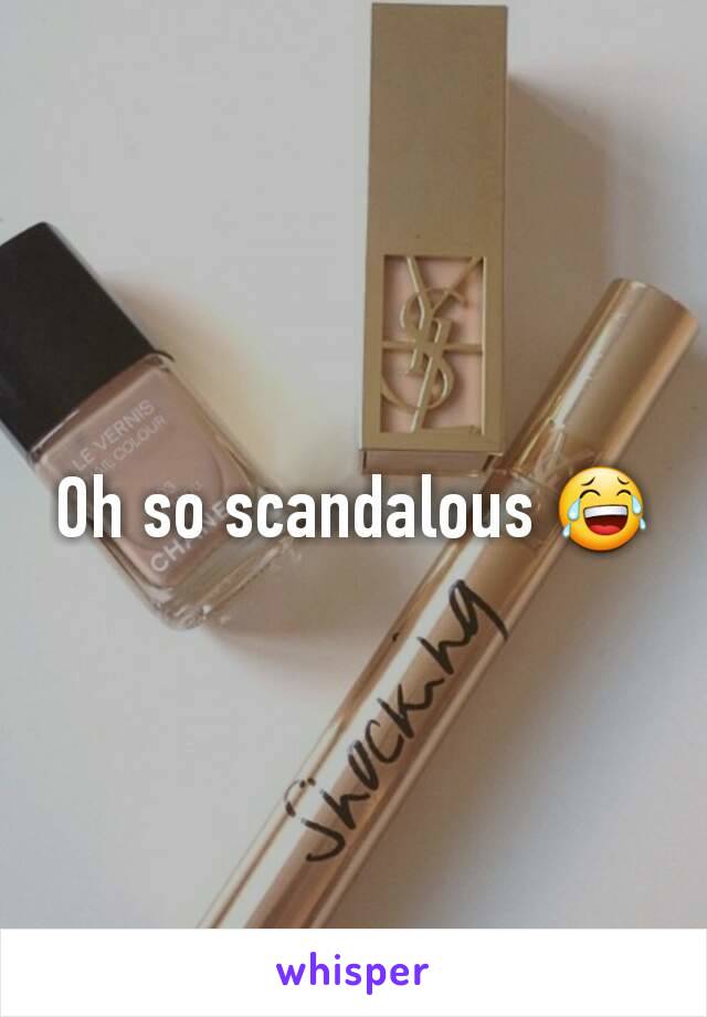 Oh so scandalous 😂