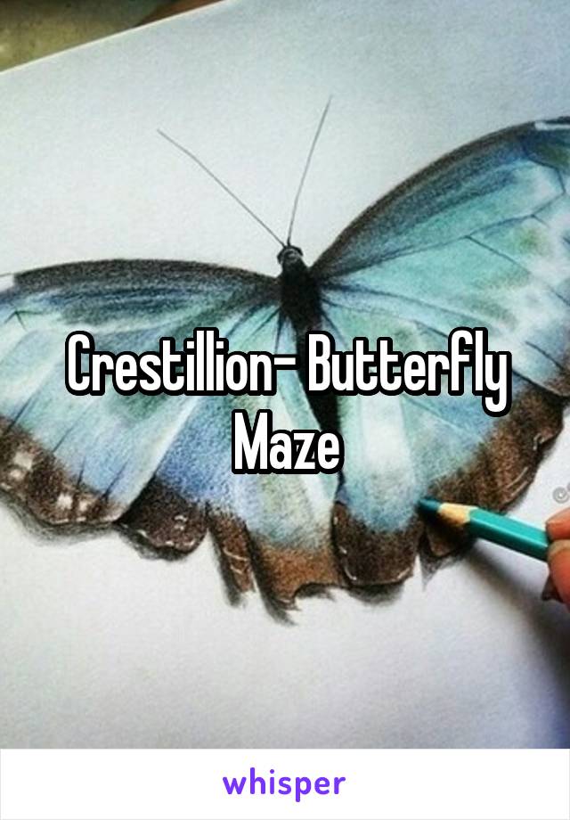 Crestillion- Butterfly Maze