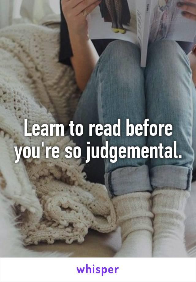 Learn to read before you're so judgemental.