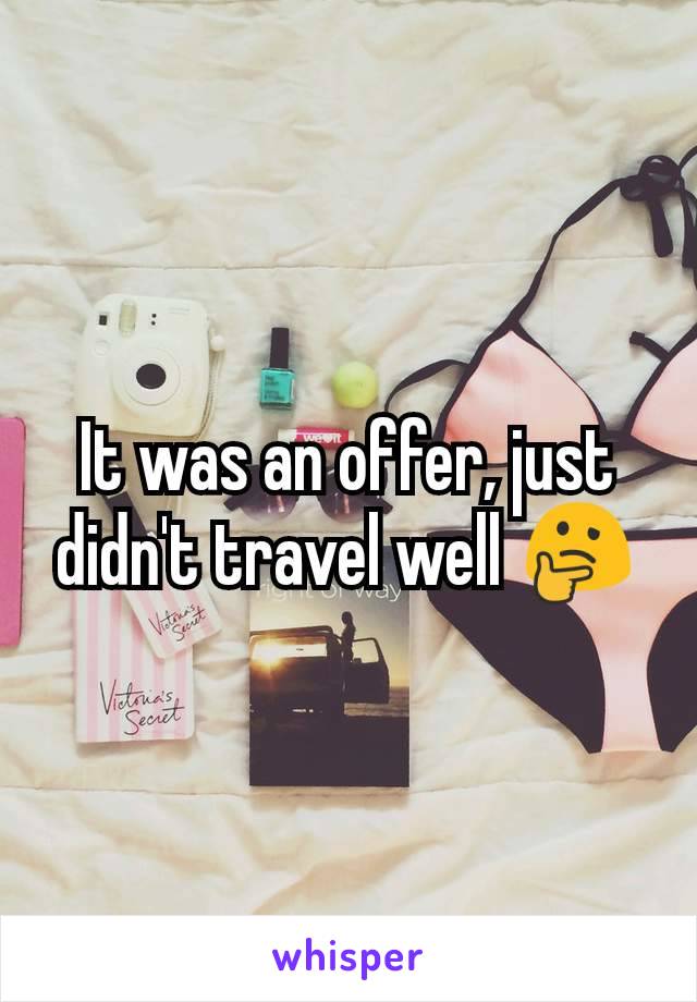 It was an offer, just didn't travel well 🤔