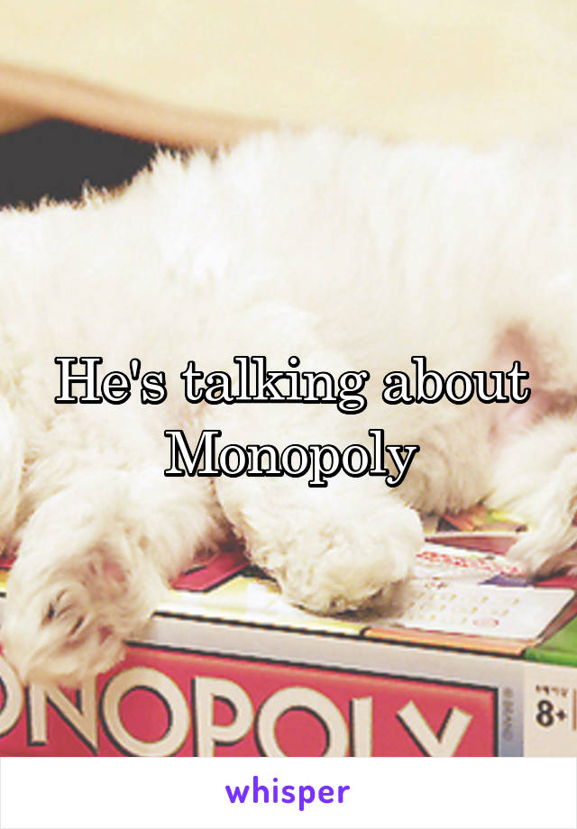 He's talking about Monopoly