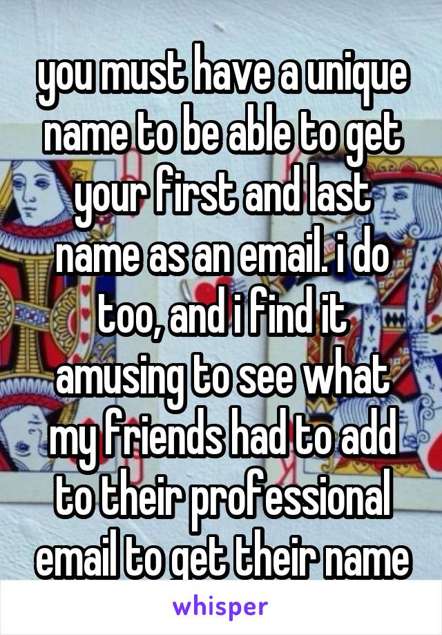 you must have a unique name to be able to get your first and last name as an email. i do too, and i find it amusing to see what my friends had to add to their professional email to get their name