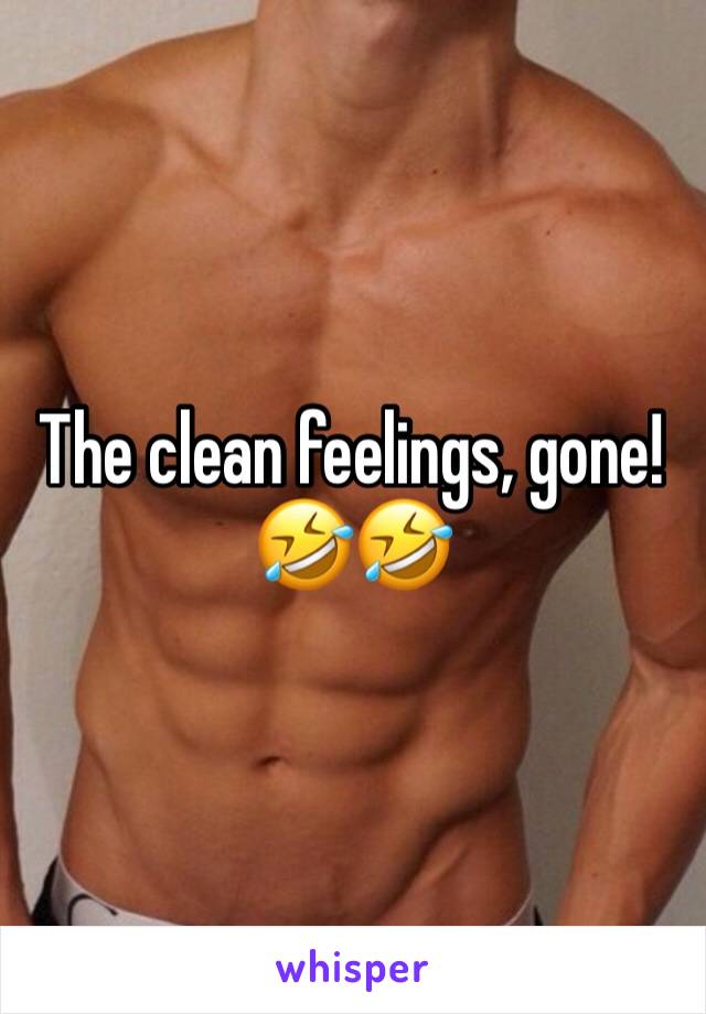The clean feelings, gone!
🤣🤣