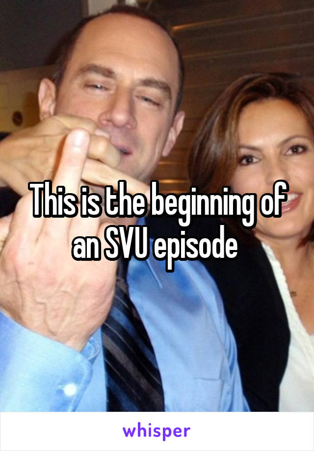 This is the beginning of an SVU episode 