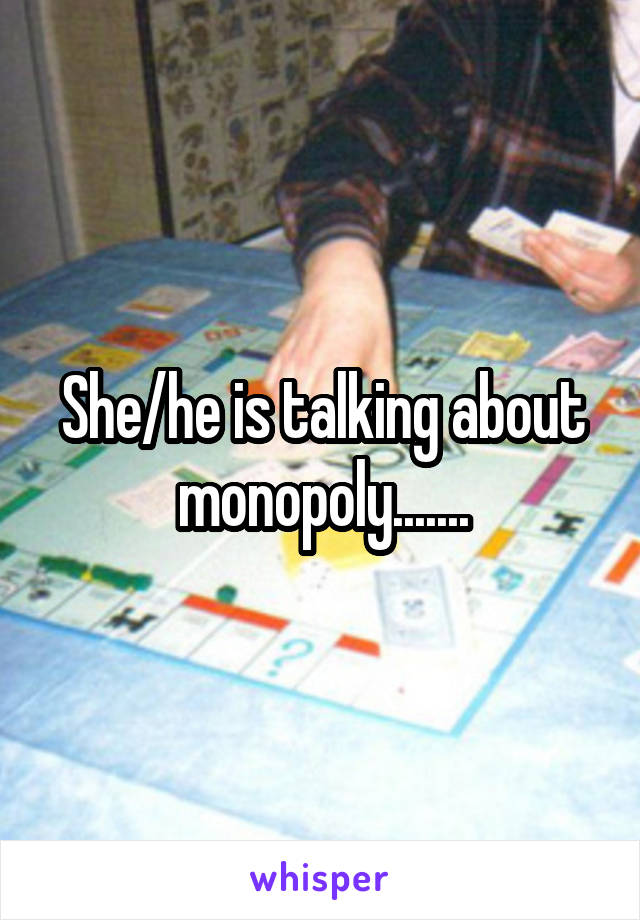 She/he is talking about monopoly.......