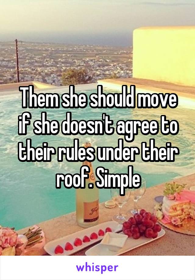 Them she should move if she doesn't agree to their rules under their roof. Simple