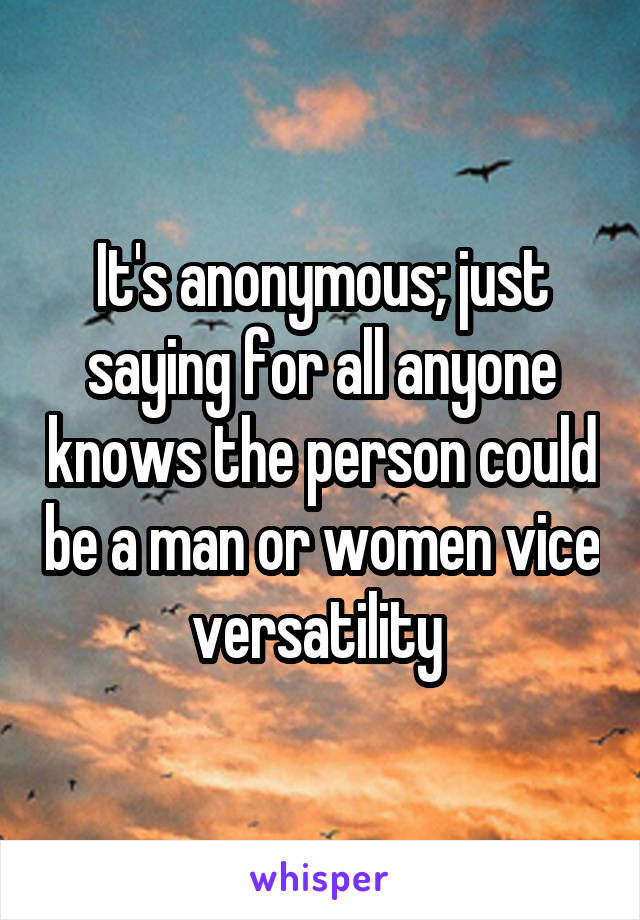 It's anonymous; just saying for all anyone knows the person could be a man or women vice versatility 