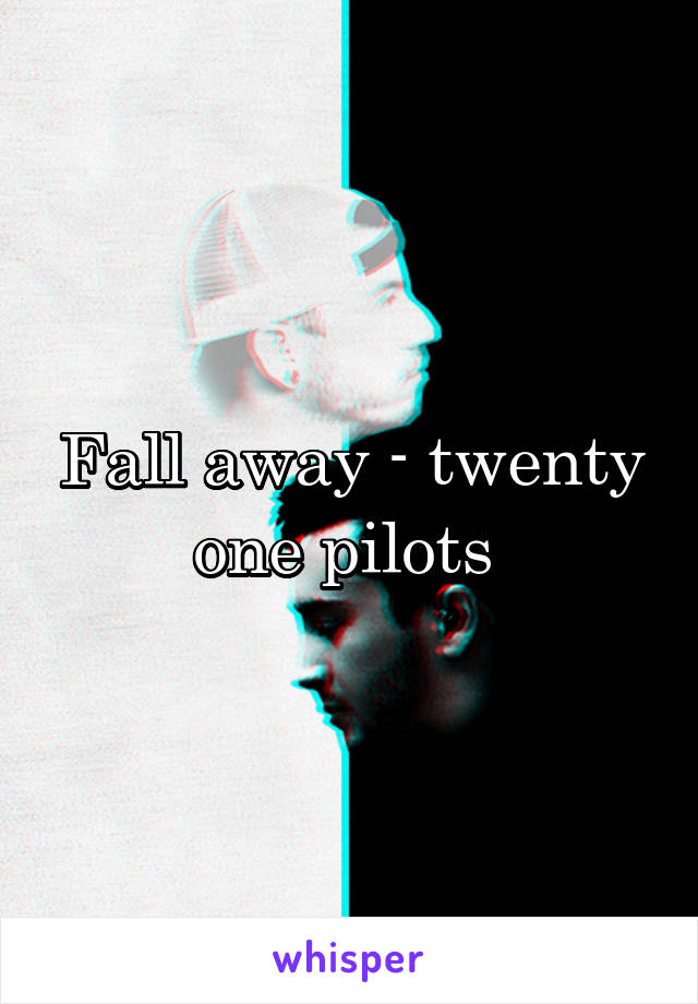 Fall away - twenty one pilots 