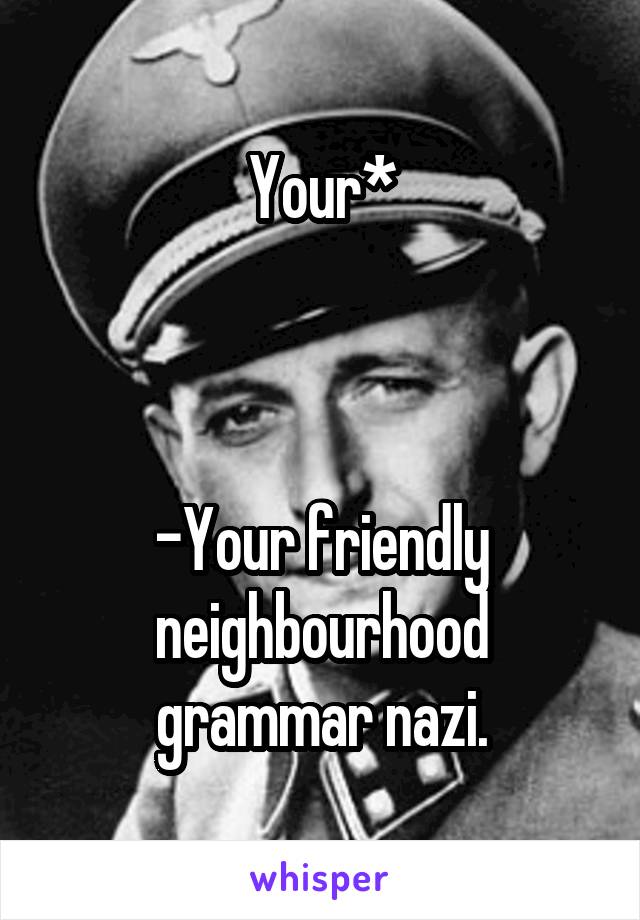 

Your*



-Your friendly neighbourhood grammar nazi.