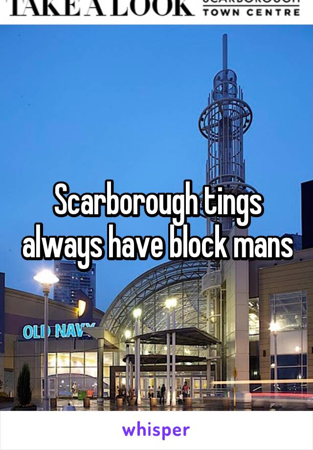 Scarborough tings always have block mans