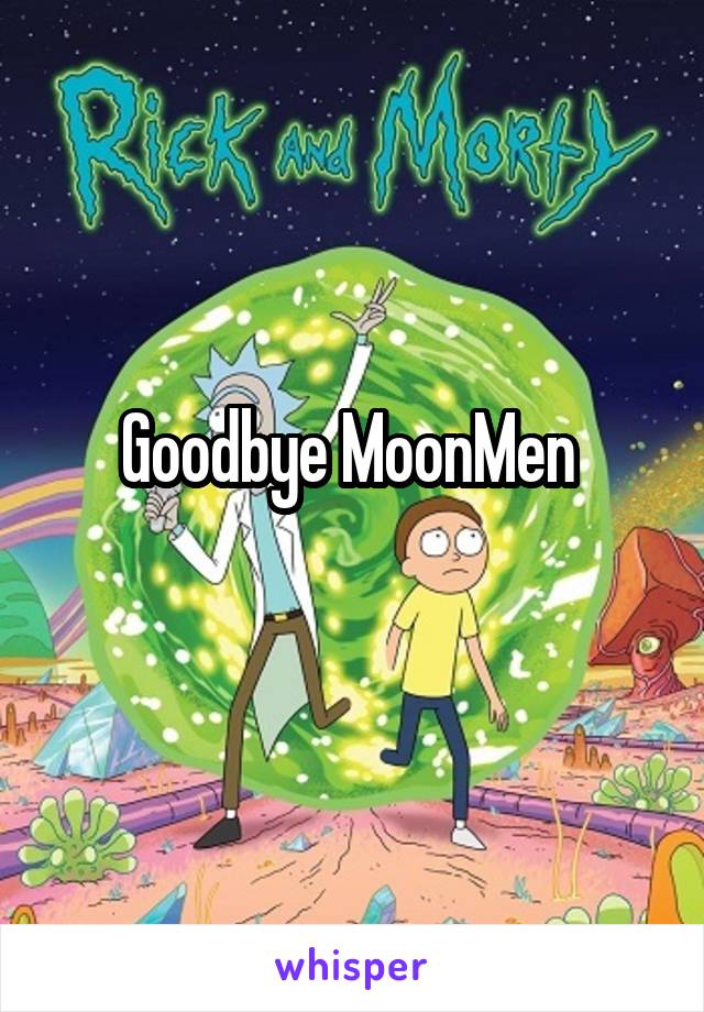 Goodbye MoonMen 
