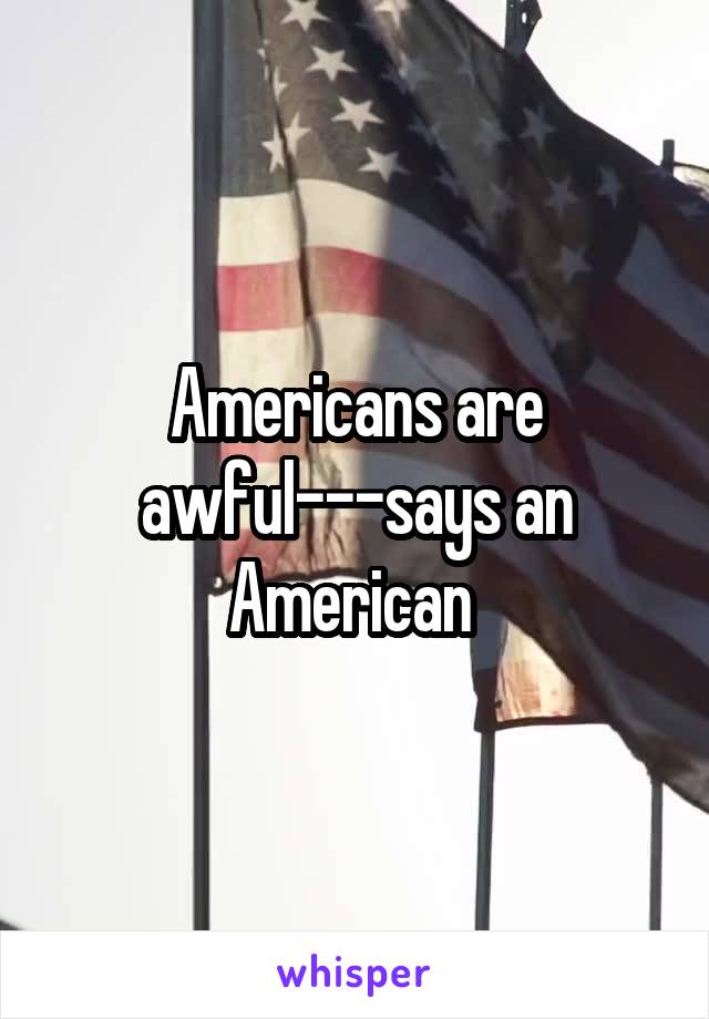 Americans are awful---says an American 