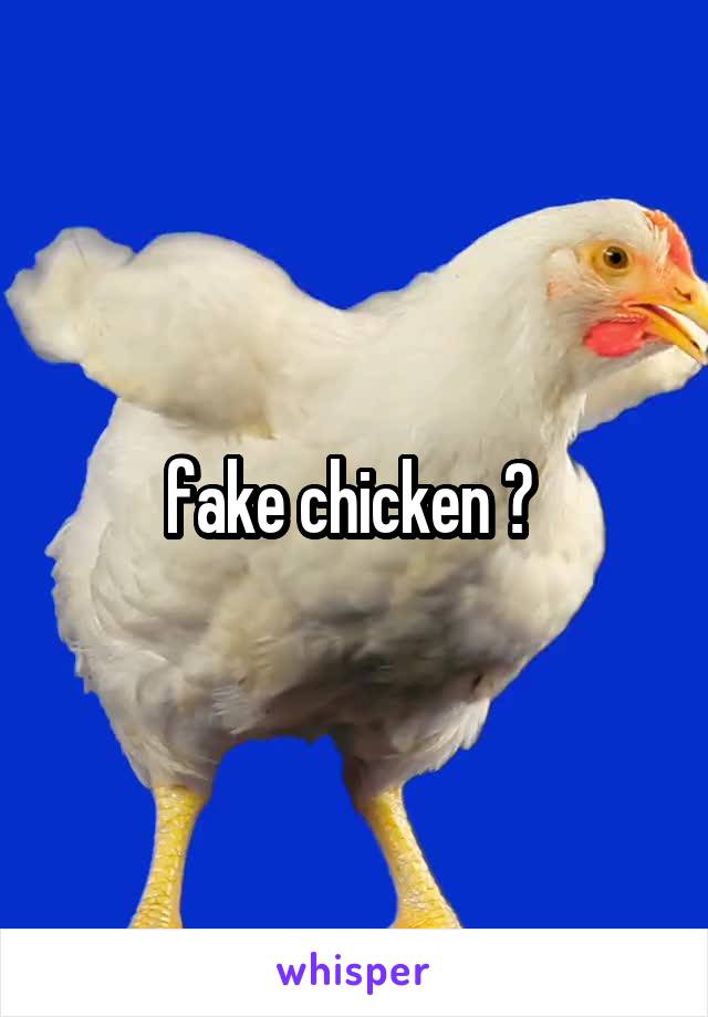 fake chicken ? 