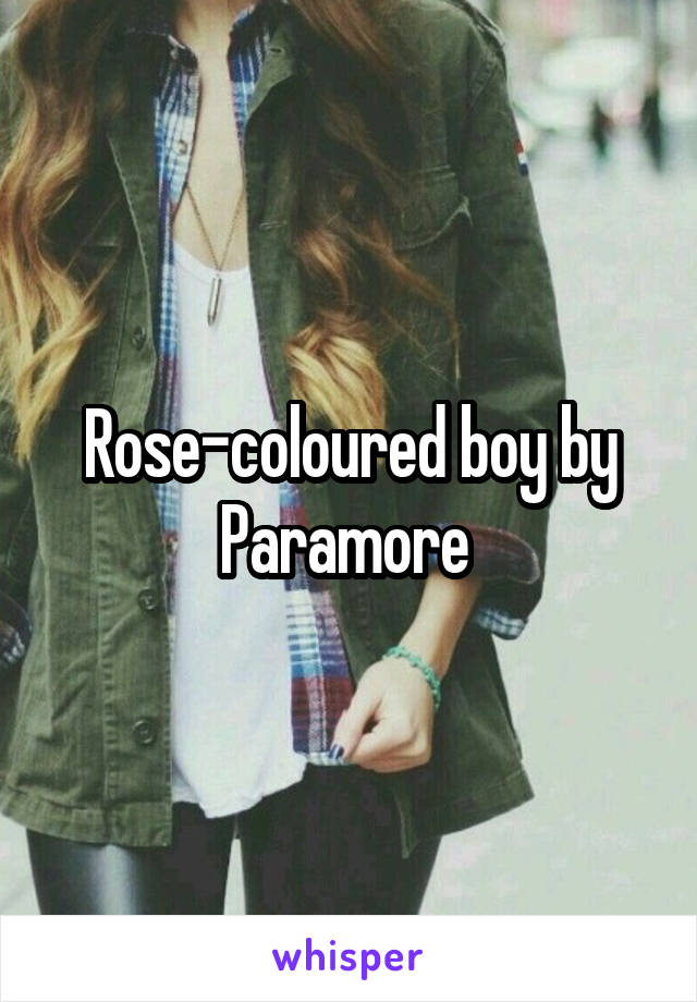 Rose-coloured boy by Paramore 