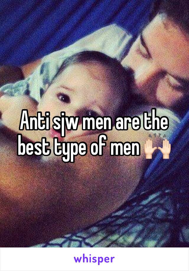 Anti sjw men are the best type of men 🙌🏻