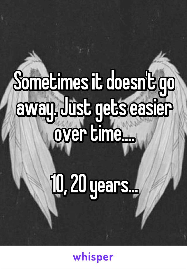Sometimes it doesn't go away. Just gets easier over time....

10, 20 years...