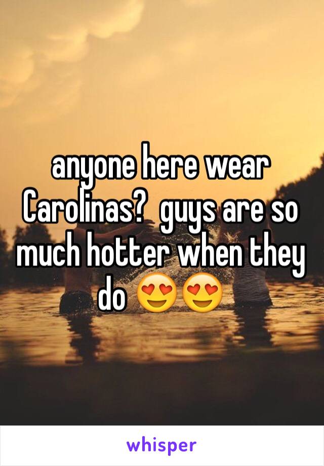 anyone here wear Carolinas?  guys are so much hotter when they do 😍😍