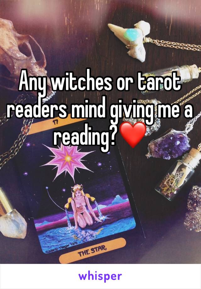 Any witches or tarot readers mind giving me a reading?❤️