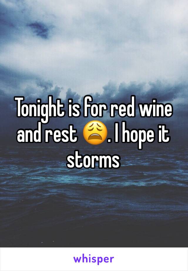 Tonight is for red wine and rest 😩. I hope it storms 