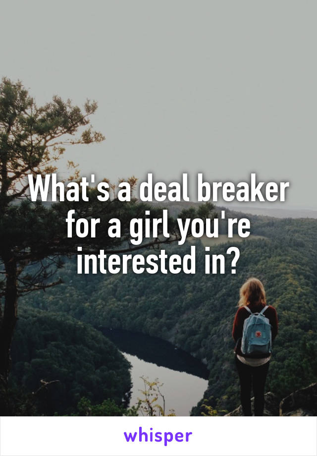 What's a deal breaker for a girl you're interested in?