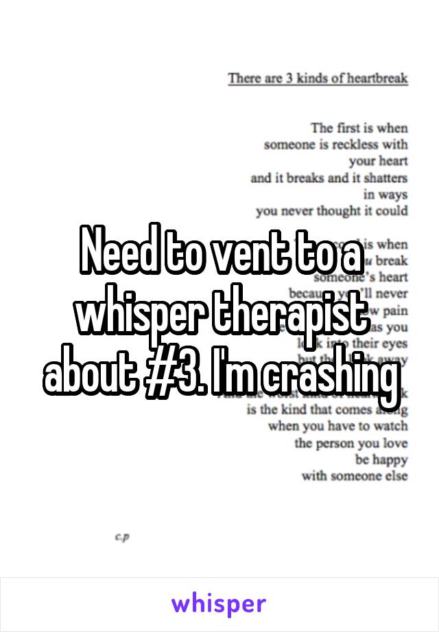 Need to vent to a whisper therapist about #3. I'm crashing