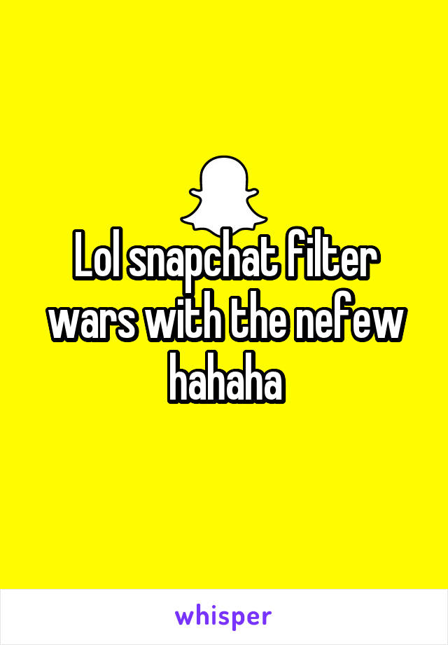 Lol snapchat filter wars with the nefew hahaha