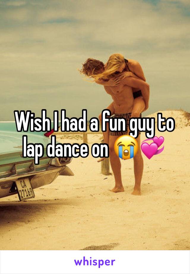 Wish I had a fun guy to lap dance on 😭💞