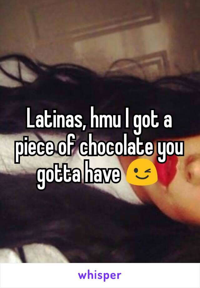 Latinas, hmu I got a piece of chocolate you gotta have 😉 