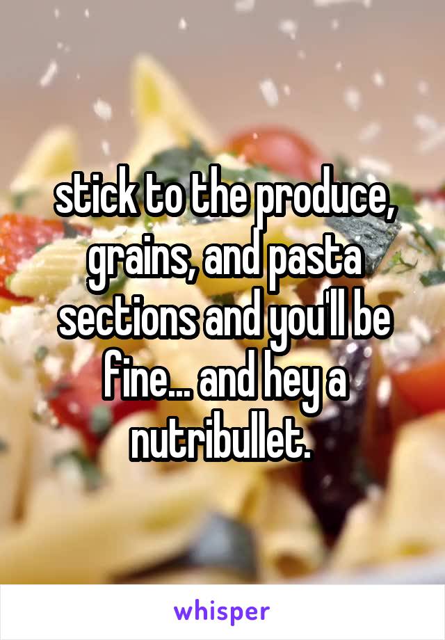 stick to the produce, grains, and pasta sections and you'll be fine... and hey a nutribullet. 