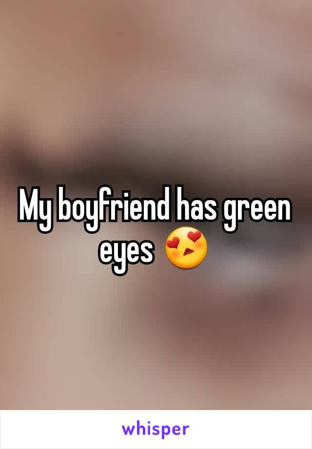My boyfriend has green eyes 😍