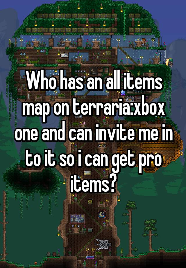 who-has-an-all-items-map-on-terraria-xbox-one-and-can-invite-me-in-to