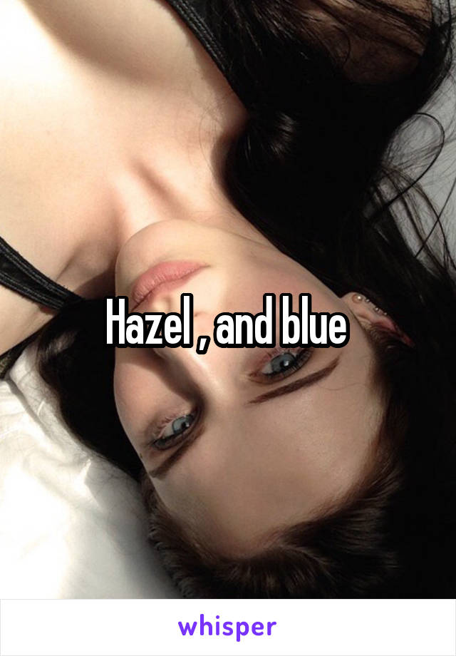 Hazel , and blue 