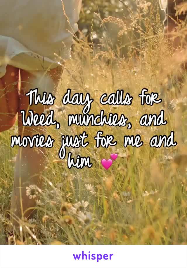 This day calls for Weed, munchies, and movies just for me and him 💕