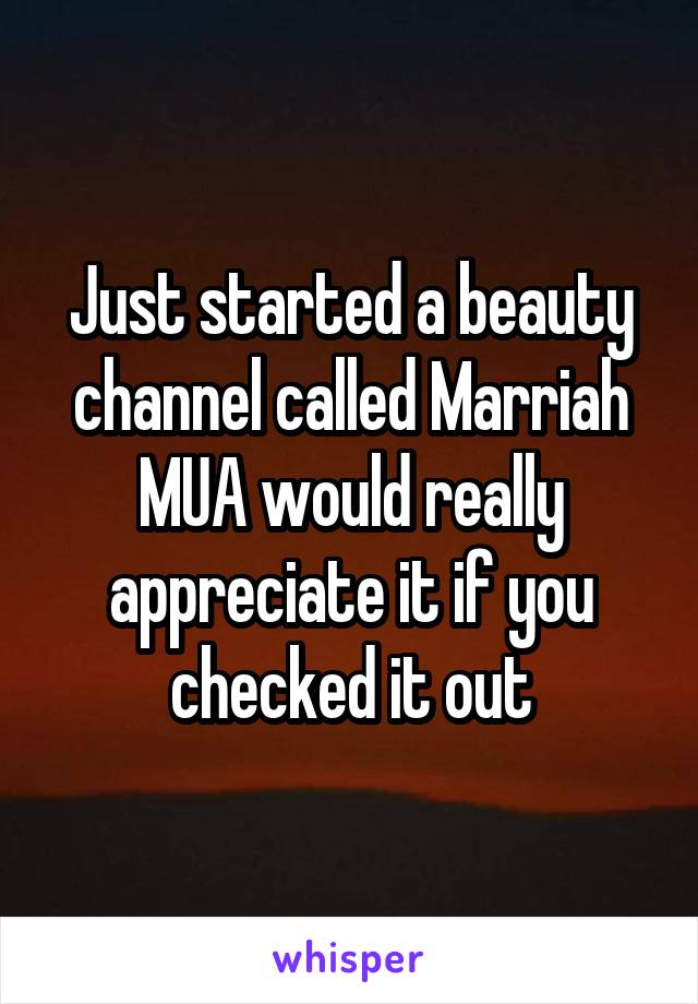 Just started a beauty channel called Marriah MUA would really appreciate it if you checked it out