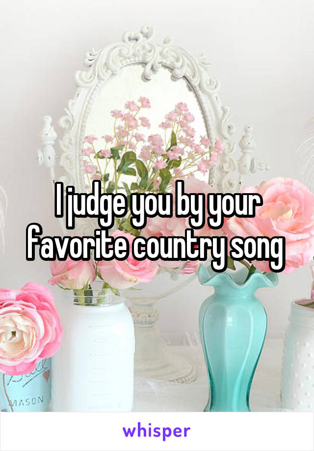I judge you by your favorite country song 