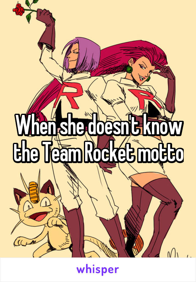 When she doesn't know the Team Rocket motto