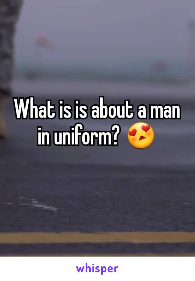 What is is about a man in uniform? 😍