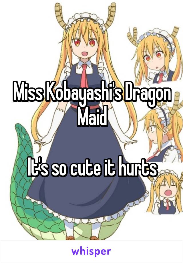 Miss Kobayashi's Dragon Maid

It's so cute it hurts