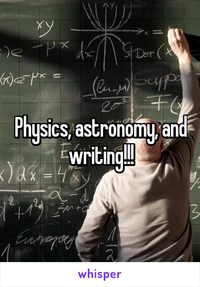 Physics, astronomy, and writing!!!