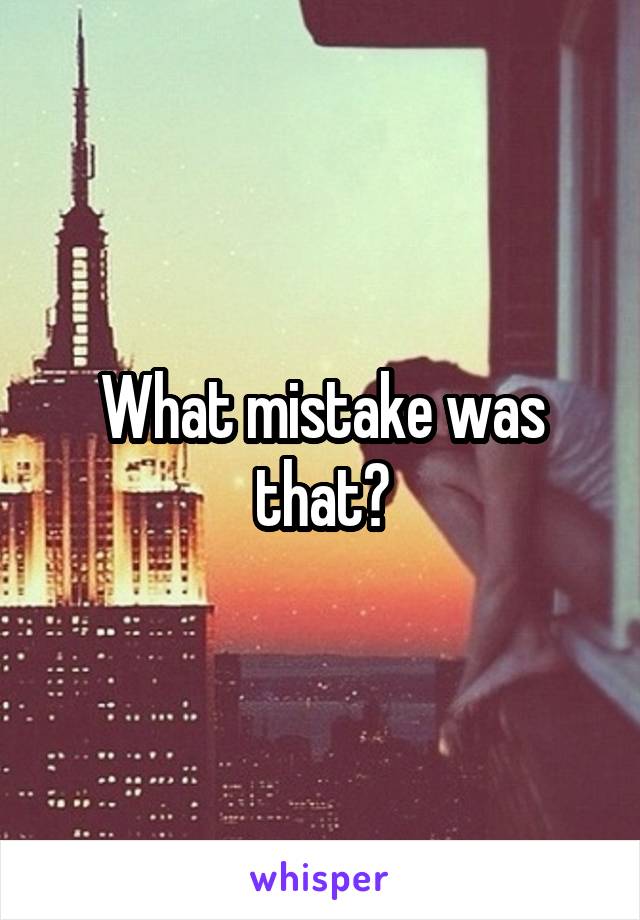What mistake was that?
