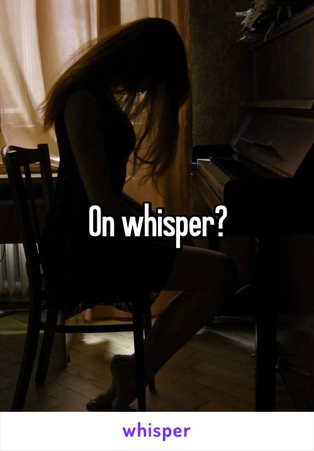 On whisper?