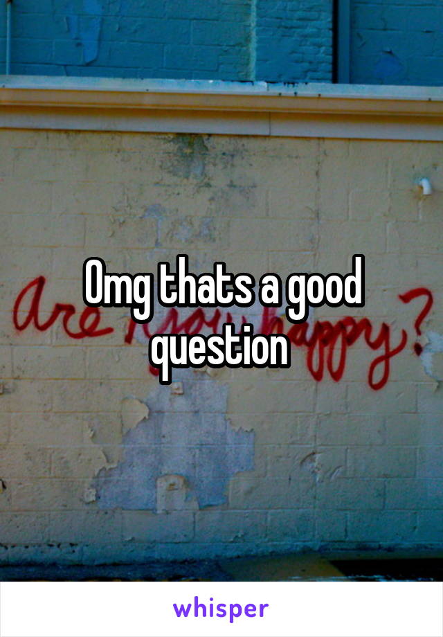 Omg thats a good question 