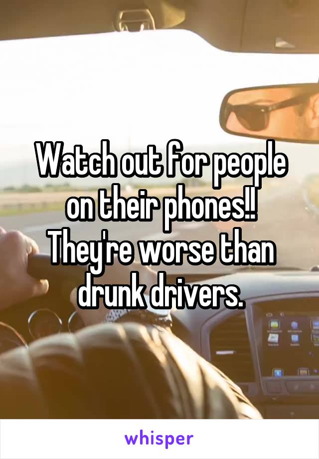 Watch out for people on their phones!!
They're worse than drunk drivers.