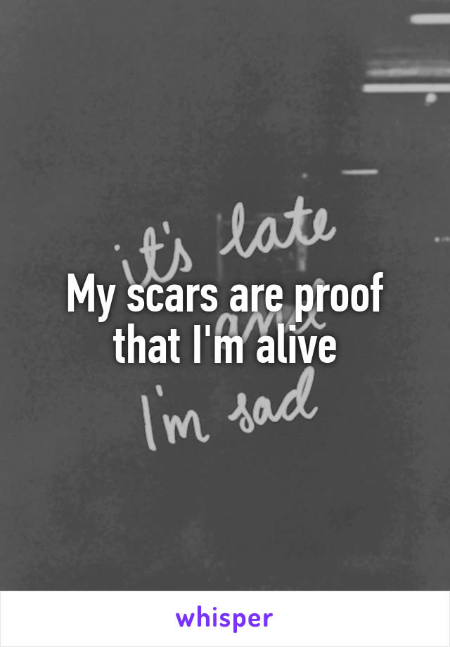 My scars are proof that I'm alive