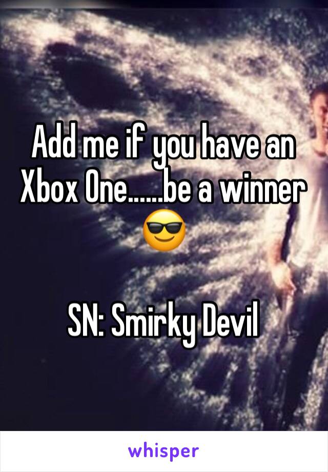 Add me if you have an Xbox One......be a winner 😎

SN: Smirky Devil 
