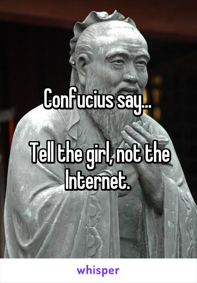 Confucius say... 

Tell the girl, not the Internet. 